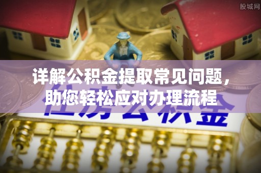 交城详解公积金提取常见问题，助您轻松应对办理流程