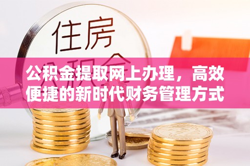 交城公积金提取网上办理，高效便捷的新时代财务管理方式