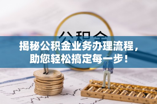 交城揭秘公积金业务办理流程，助您轻松搞定每一步！