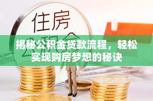 交城揭秘公积金贷款流程，轻松实现购房梦想的秘诀