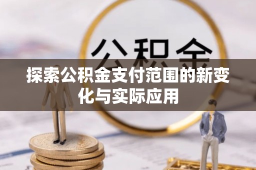 交城探索公积金支付范围的新变化与实际应用
