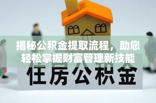 交城揭秘公积金提取流程，助您轻松掌握财富管理新技能