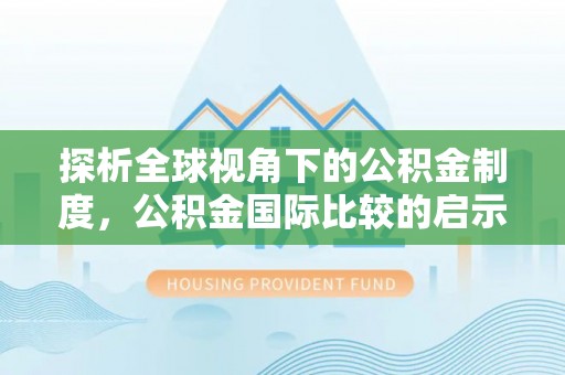 交城探析全球视角下的公积金制度，公积金国际比较的启示与借鉴