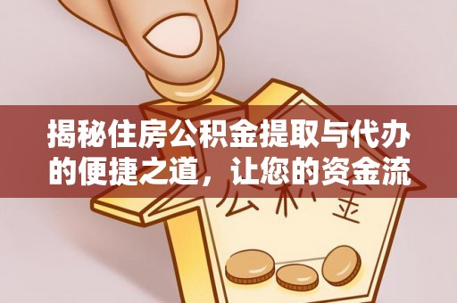 交城揭秘住房公积金提取与代办的便捷之道，让您的资金流动更高效