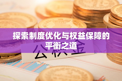 交城探索制度优化与权益保障的平衡之道