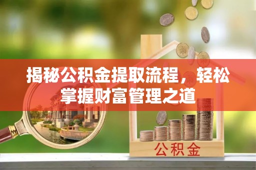 交城揭秘公积金提取流程，轻松掌握财富管理之道