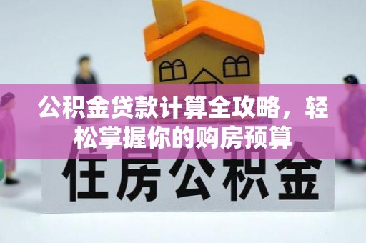 交城公积金贷款计算全攻略，轻松掌握你的购房预算