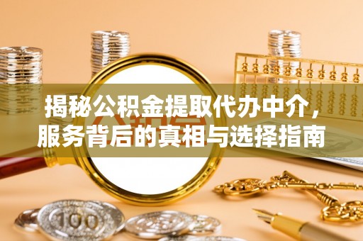 交城揭秘公积金提取代办中介，服务背后的真相与选择指南