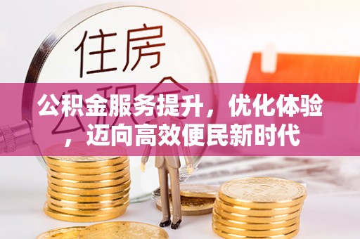 交城公积金服务提升，优化体验，迈向高效便民新时代
