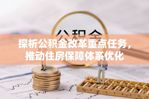 交城探析公积金改革重点任务，推动住房保障体系优化