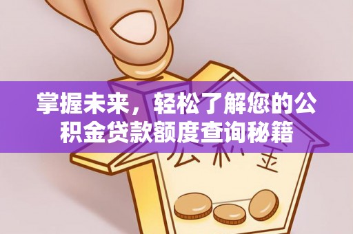 交城掌握未来，轻松了解您的公积金贷款额度查询秘籍