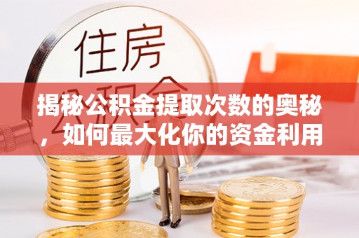 交城揭秘公积金提取次数的奥秘，如何最大化你的资金利用？