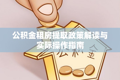 交城公积金租房提取政策解读与实际操作指南