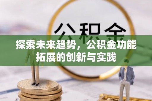 交城探索未来趋势，公积金功能拓展的创新与实践