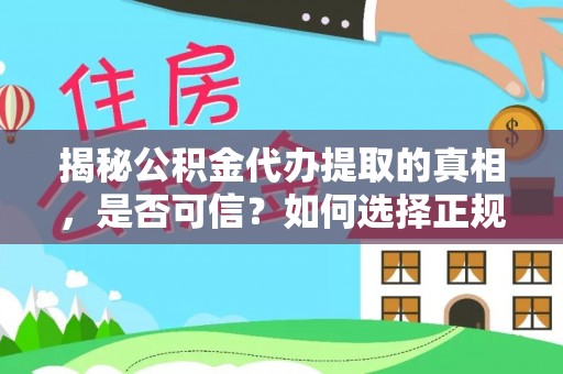 交城揭秘公积金代办提取的真相，是否可信？如何选择正规服务？