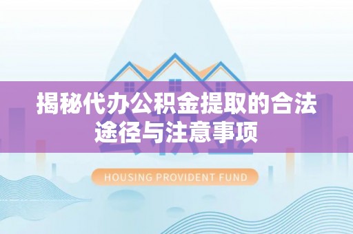 交城揭秘代办公积金提取的合法途径与注意事项