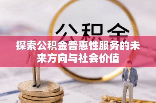 交城探索公积金普惠性服务的未来方向与社会价值