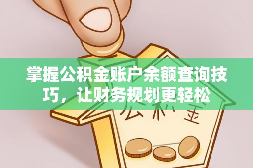交城掌握公积金账户余额查询技巧，让财务规划更轻松