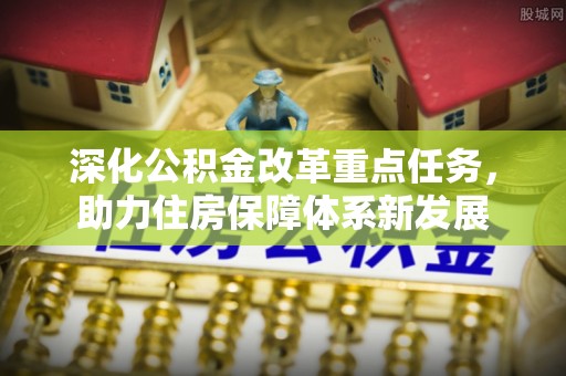 交城深化公积金改革重点任务，助力住房保障体系新发展