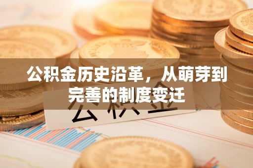 交城公积金历史沿革，从萌芽到完善的制度变迁