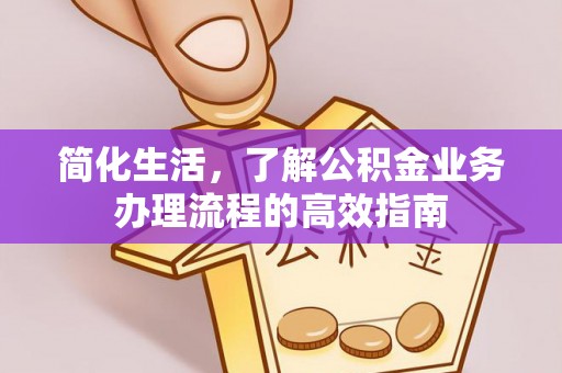 交城简化生活，了解公积金业务办理流程的高效指南