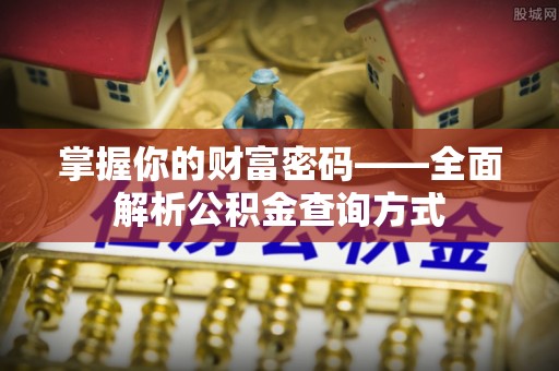 交城掌握你的财富密码——全面解析公积金查询方式