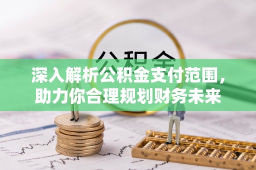 交城深入解析公积金支付范围，助力你合理规划财务未来