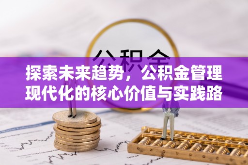 交城探索未来趋势，公积金管理现代化的核心价值与实践路径