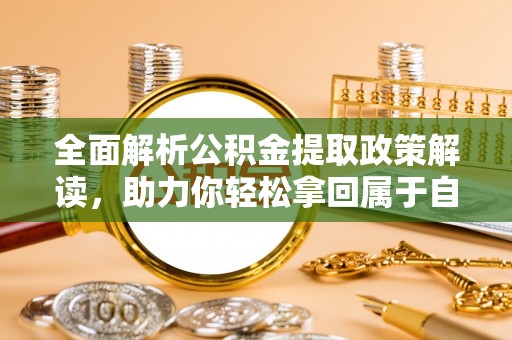 交城全面解析公积金提取政策解读，助力你轻松拿回属于自己的钱