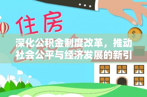 交城深化公积金制度改革，推动社会公平与经济发展的新引擎