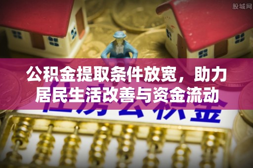 交城公积金提取条件放宽，助力居民生活改善与资金流动