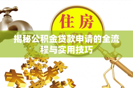 交城揭秘公积金贷款申请的全流程与实用技巧