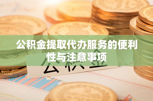 交城公积金提取代办服务的便利性与注意事项