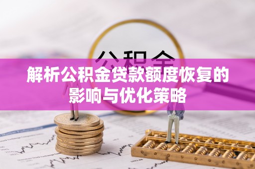 交城解析公积金贷款额度恢复的影响与优化策略
