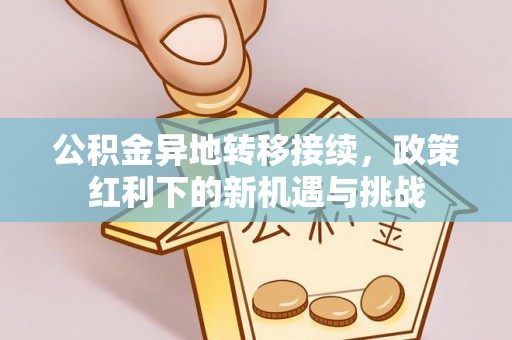 交城公积金异地转移接续，政策红利下的新机遇与挑战