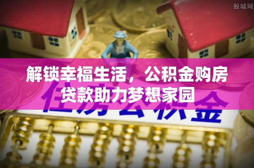 交城解锁幸福生活，公积金购房贷款助力梦想家园