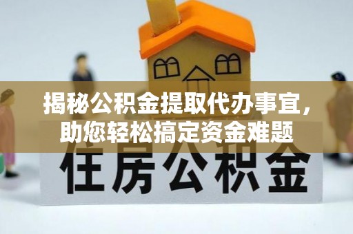 交城揭秘公积金提取代办事宜，助您轻松搞定资金难题