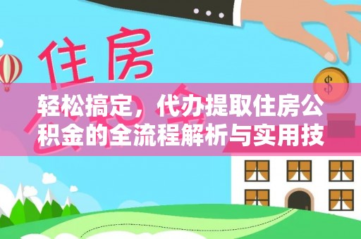 交城轻松搞定，代办提取住房公积金的全流程解析与实用技巧