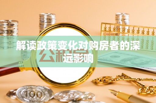 交城解读政策变化对购房者的深远影响