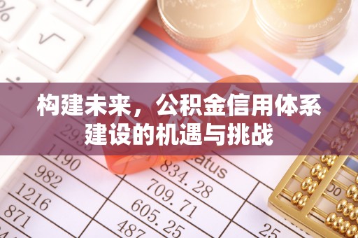 交城构建未来，公积金信用体系建设的机遇与挑战