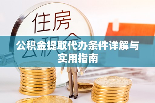 交城公积金提取代办条件详解与实用指南
