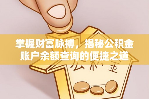 交城掌握财富脉搏，揭秘公积金账户余额查询的便捷之道