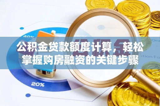 交城公积金贷款额度计算，轻松掌握购房融资的关键步骤
