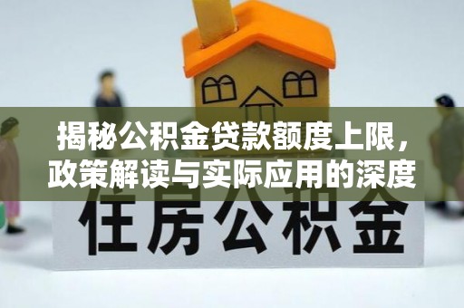 交城揭秘公积金贷款额度上限，政策解读与实际应用的深度分析