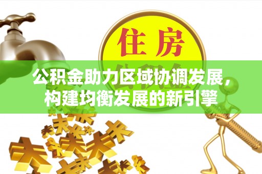 交城公积金助力区域协调发展，构建均衡发展的新引擎
