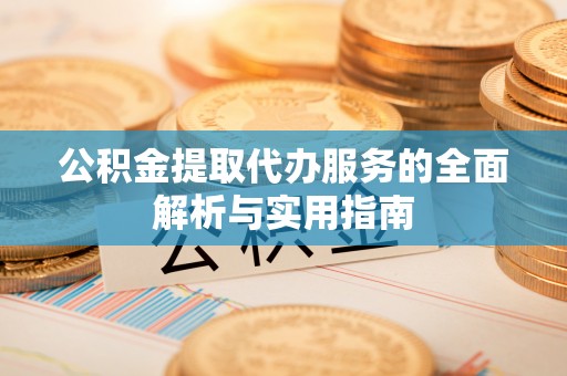 交城公积金提取代办服务的全面解析与实用指南