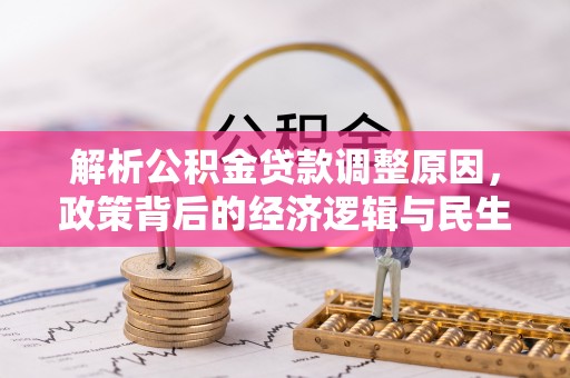 交城解析公积金贷款调整原因，政策背后的经济逻辑与民生影响
