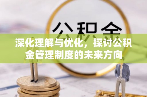 交城深化理解与优化，探讨公积金管理制度的未来方向