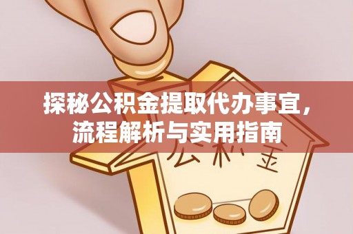 交城探秘公积金提取代办事宜，流程解析与实用指南