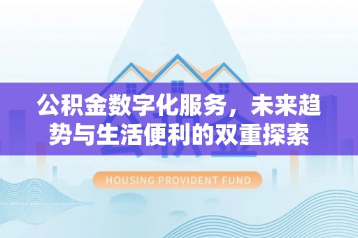 交城公积金数字化服务，未来趋势与生活便利的双重探索